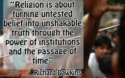 Religion is about turning untested belief into unshakable truth through the power of institutions and the passage of timeRichard Dawkins 